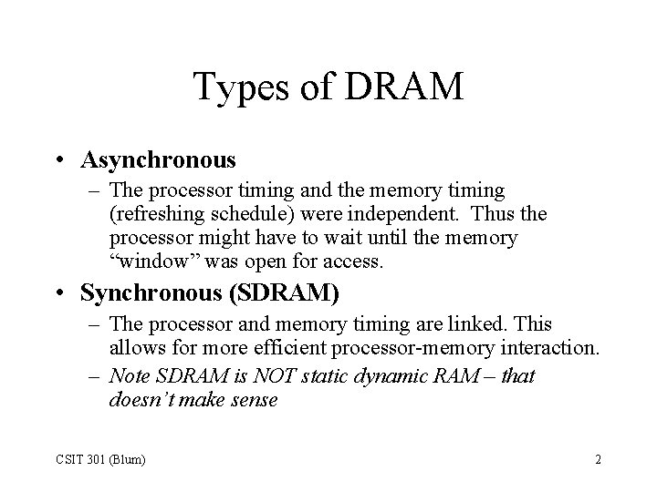 Types of DRAM • Asynchronous – The processor timing and the memory timing (refreshing