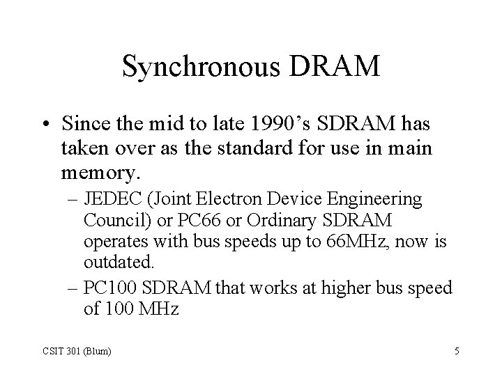 Synchronous DRAM • Since the mid to late 1990’s SDRAM has taken over as