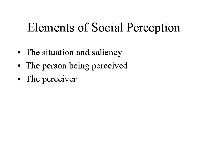 Elements of Social Perception • The situation and saliency • The person being perceived