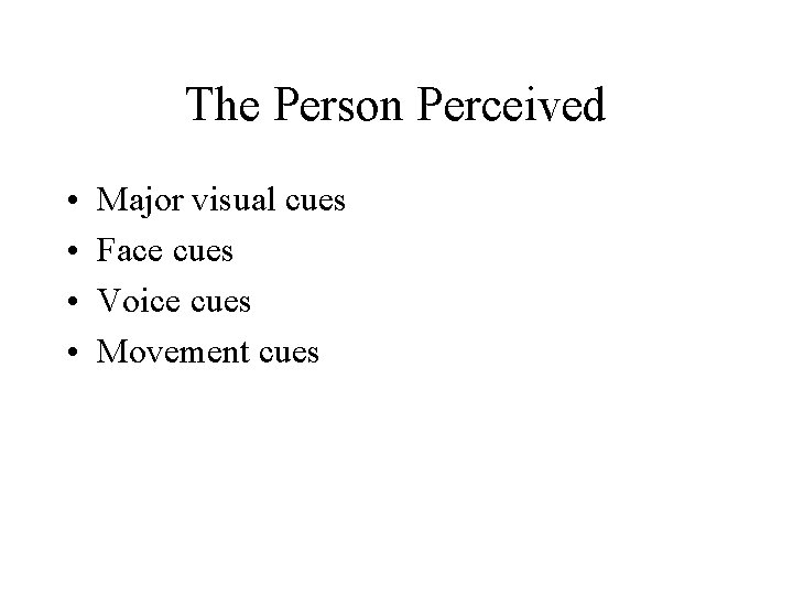 The Person Perceived • • Major visual cues Face cues Voice cues Movement cues