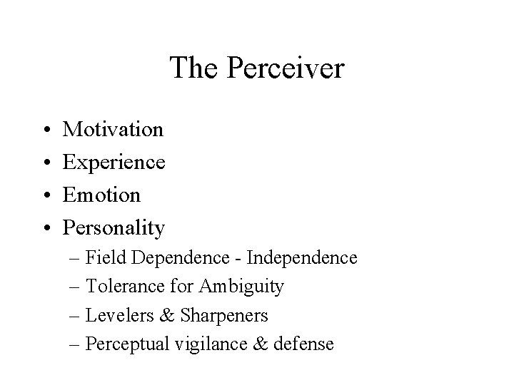 The Perceiver • • Motivation Experience Emotion Personality – Field Dependence - Independence –