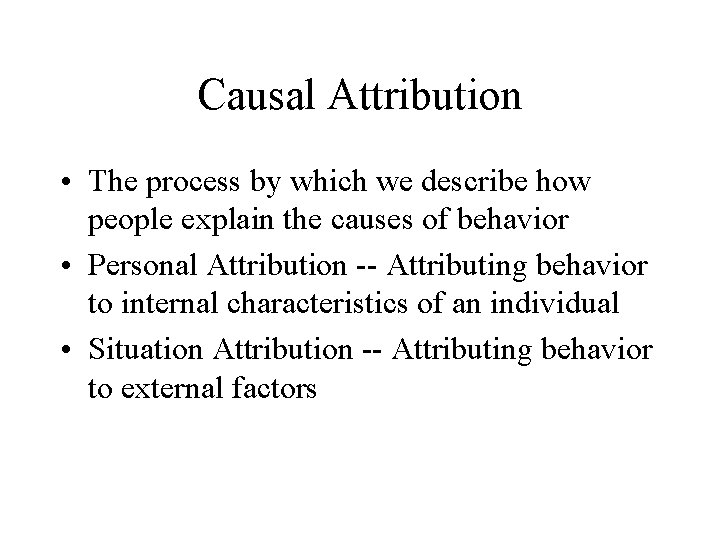 Causal Attribution • The process by which we describe how people explain the causes