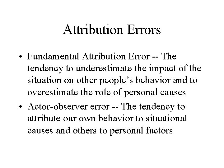 Attribution Errors • Fundamental Attribution Error -- The tendency to underestimate the impact of