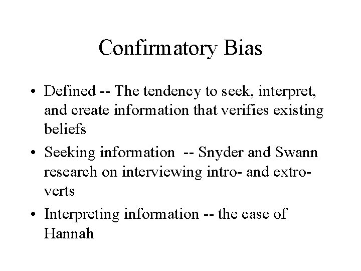 Confirmatory Bias • Defined -- The tendency to seek, interpret, and create information that