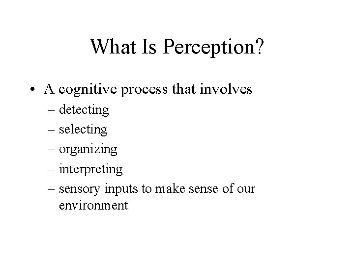 What Is Perception? • A cognitive process that involves – detecting – selecting –