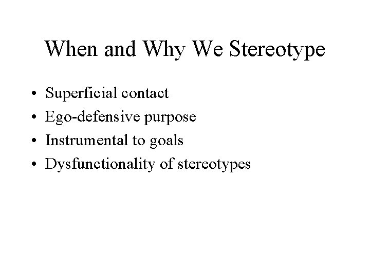 When and Why We Stereotype • • Superficial contact Ego-defensive purpose Instrumental to goals