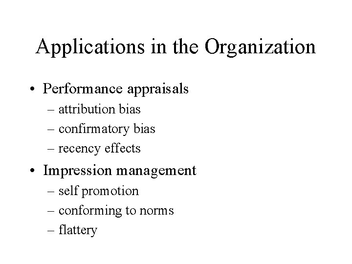 Applications in the Organization • Performance appraisals – attribution bias – confirmatory bias –