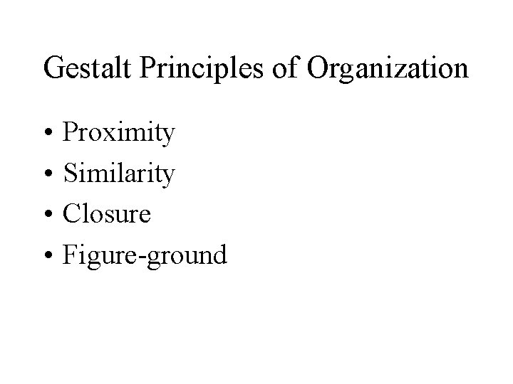 Gestalt Principles of Organization • • Proximity Similarity Closure Figure-ground 