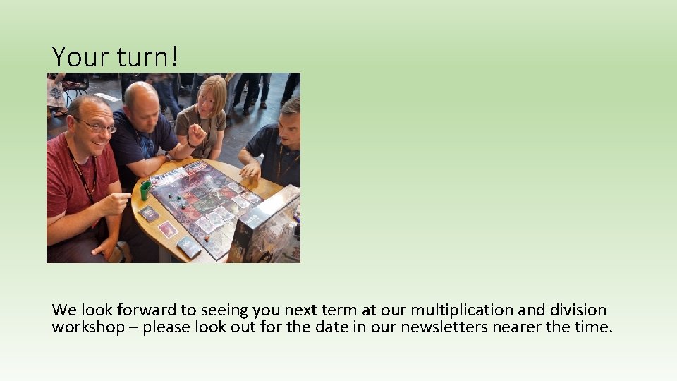 Your turn! We look forward to seeing you next term at our multiplication and