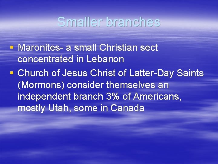 Smaller branches § Maronites- a small Christian sect concentrated in Lebanon § Church of