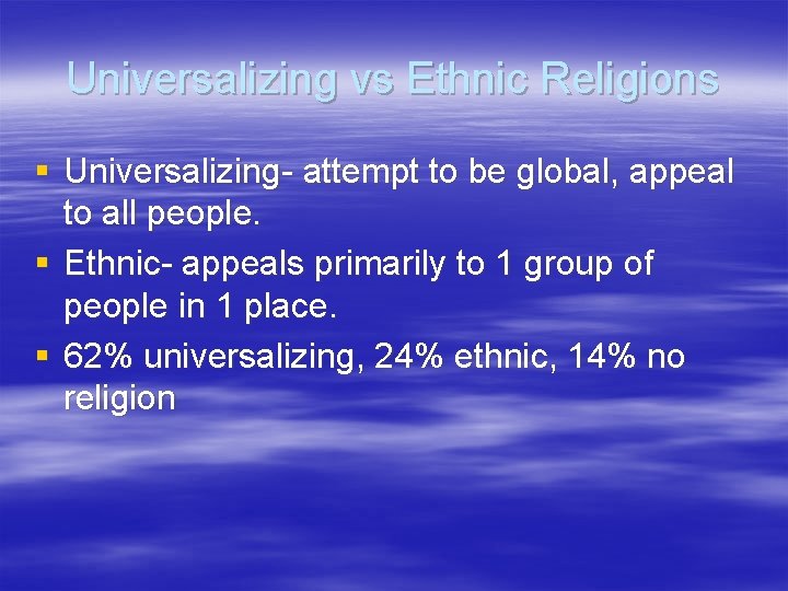 Universalizing vs Ethnic Religions § Universalizing- attempt to be global, appeal to all people.