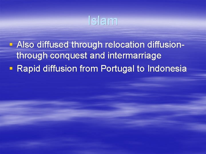 Islam § Also diffused through relocation diffusionthrough conquest and intermarriage § Rapid diffusion from