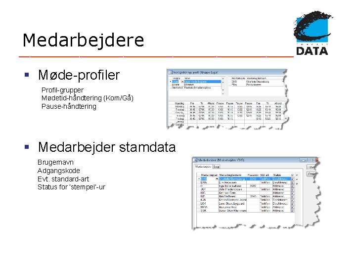 Medarbejdere _________________________ § Møde-profiler Profil-grupper Mødetid-håndtering (Kom/Gå) Pause-håndtering § Medarbejder stamdata Brugernavn Adgangskode Evt.