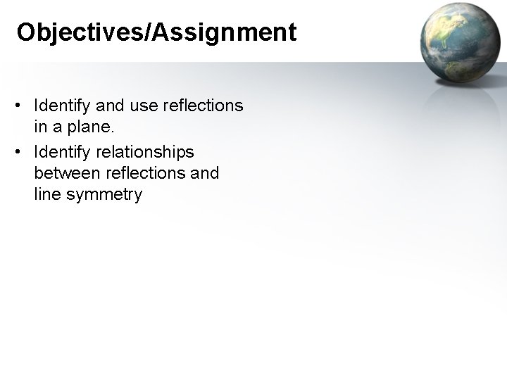 Objectives/Assignment • Identify and use reflections in a plane. • Identify relationships between reflections