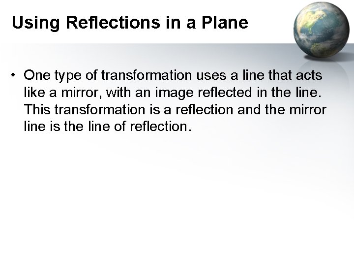 Using Reflections in a Plane • One type of transformation uses a line that