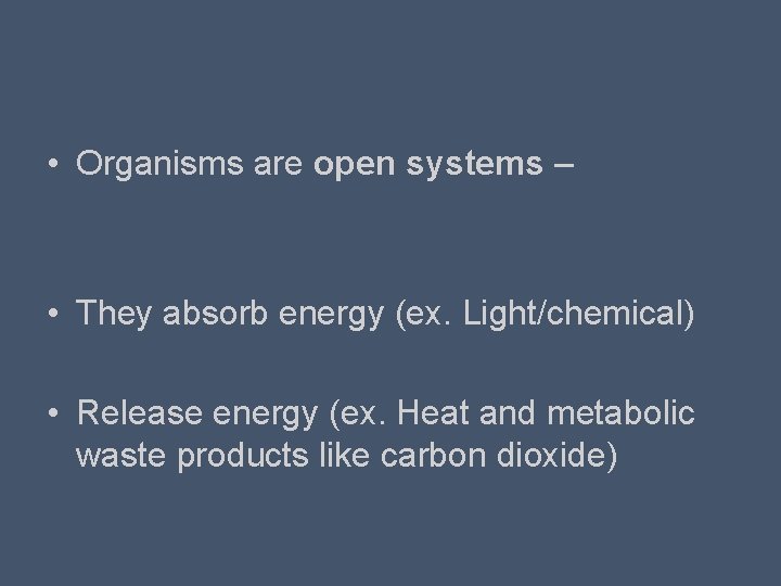  • Organisms are open systems – • They absorb energy (ex. Light/chemical) •