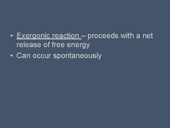  • Exergonic reaction – proceeds with a net release of free energy •