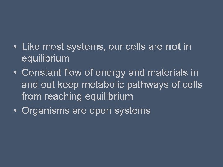  • Like most systems, our cells are not in equilibrium • Constant flow