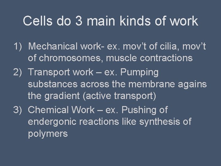 Cells do 3 main kinds of work 1) Mechanical work- ex. mov’t of cilia,