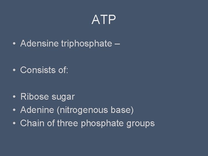 ATP • Adensine triphosphate – • Consists of: • Ribose sugar • Adenine (nitrogenous