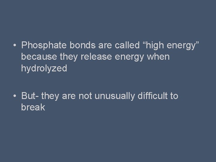  • Phosphate bonds are called “high energy” because they release energy when hydrolyzed