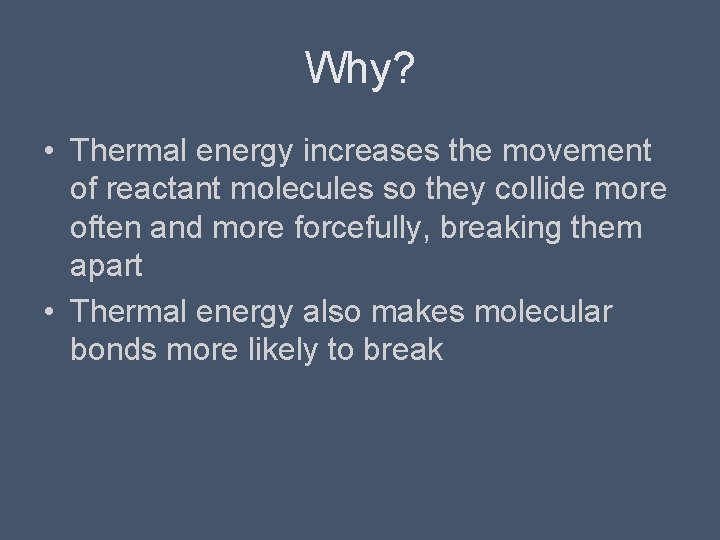 Why? • Thermal energy increases the movement of reactant molecules so they collide more