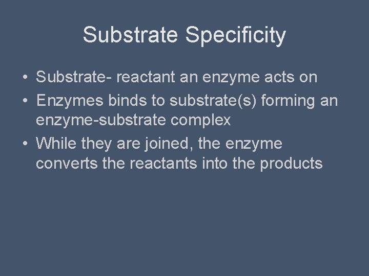 Substrate Specificity • Substrate- reactant an enzyme acts on • Enzymes binds to substrate(s)