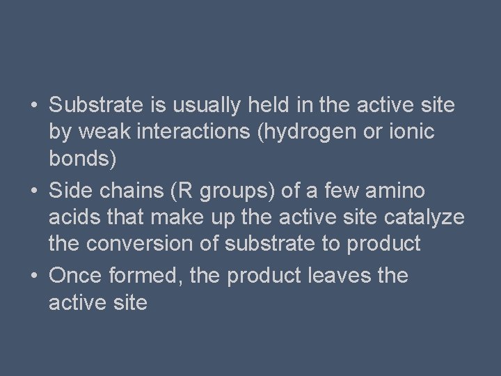  • Substrate is usually held in the active site by weak interactions (hydrogen