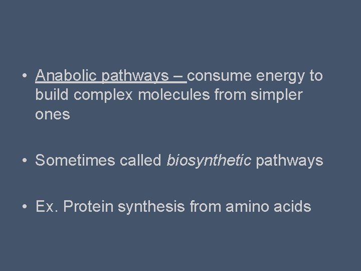  • Anabolic pathways – consume energy to build complex molecules from simpler ones