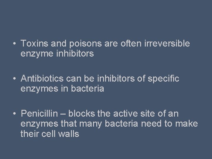  • Toxins and poisons are often irreversible enzyme inhibitors • Antibiotics can be