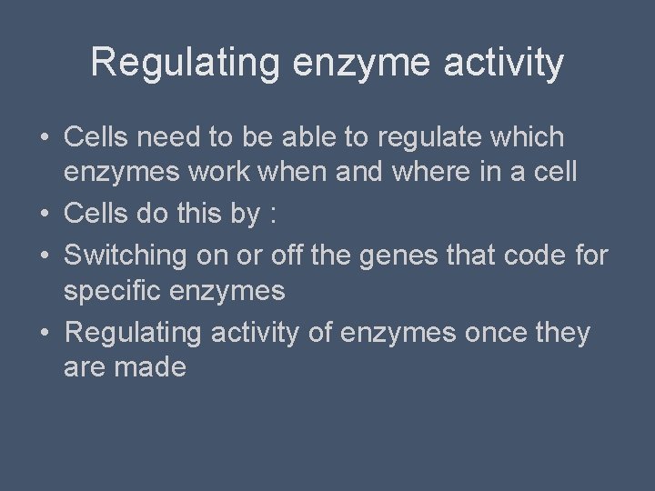 Regulating enzyme activity • Cells need to be able to regulate which enzymes work