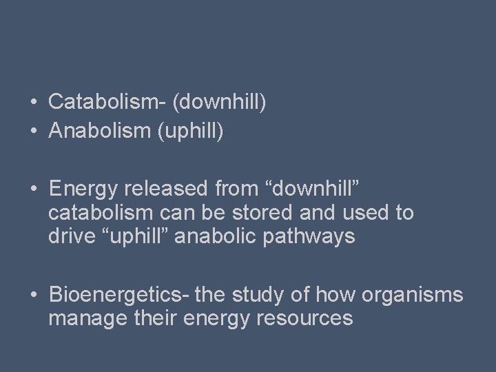  • Catabolism- (downhill) • Anabolism (uphill) • Energy released from “downhill” catabolism can