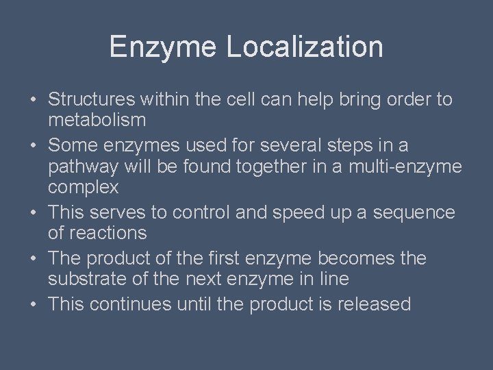 Enzyme Localization • Structures within the cell can help bring order to metabolism •