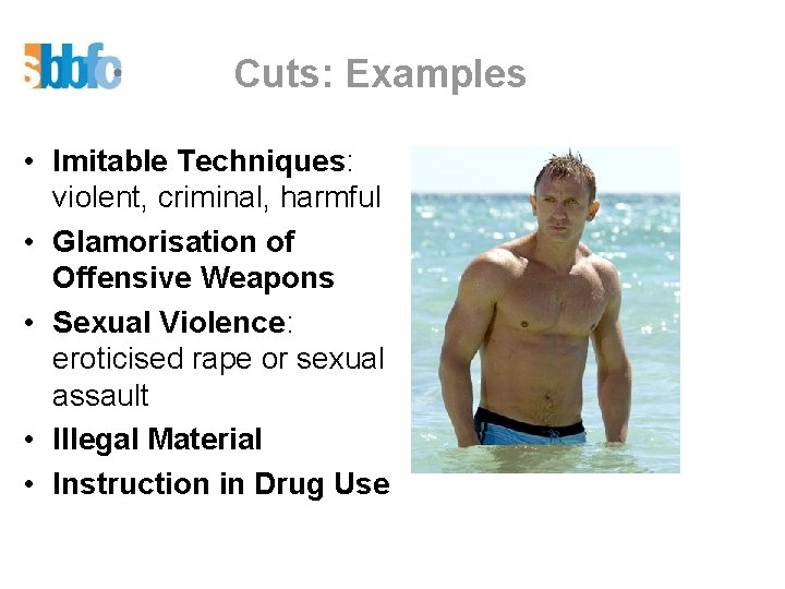 Cuts: Examples • Imitable Techniques: violent, criminal, harmful • Glamorisation of Offensive Weapons •