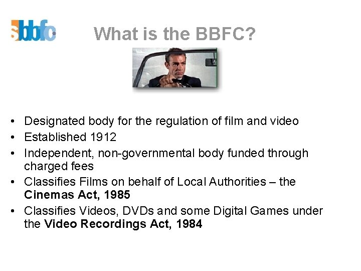 What is the BBFC? • Designated body for the regulation of film and video