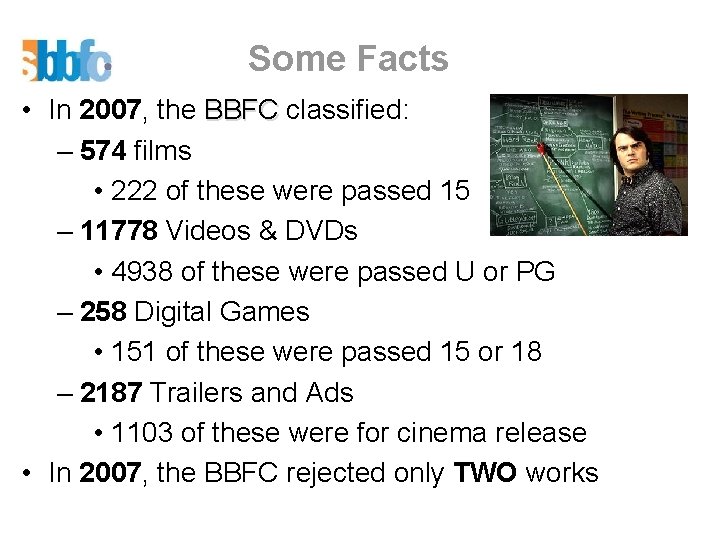 Some Facts • In 2007, the BBFC classified: – 574 films • 222 of