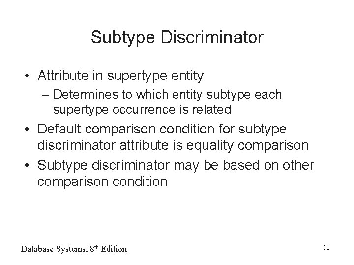 Subtype Discriminator • Attribute in supertype entity – Determines to which entity subtype each