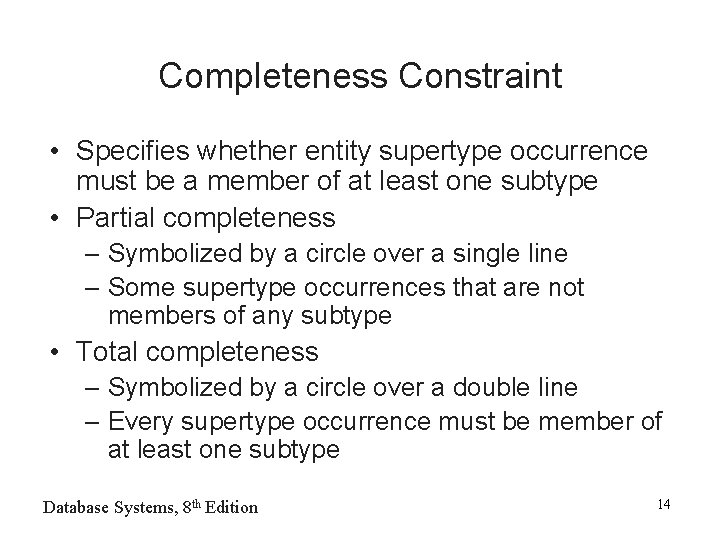 Completeness Constraint • Specifies whether entity supertype occurrence must be a member of at