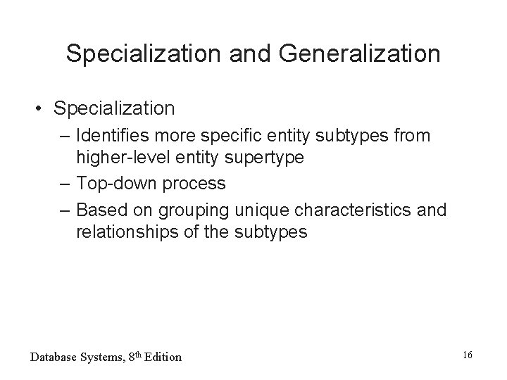 Specialization and Generalization • Specialization – Identifies more specific entity subtypes from higher-level entity