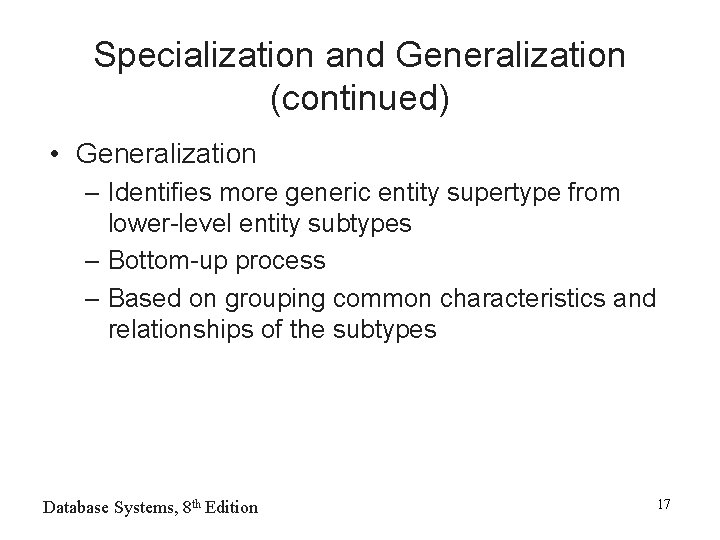 Specialization and Generalization (continued) • Generalization – Identifies more generic entity supertype from lower-level