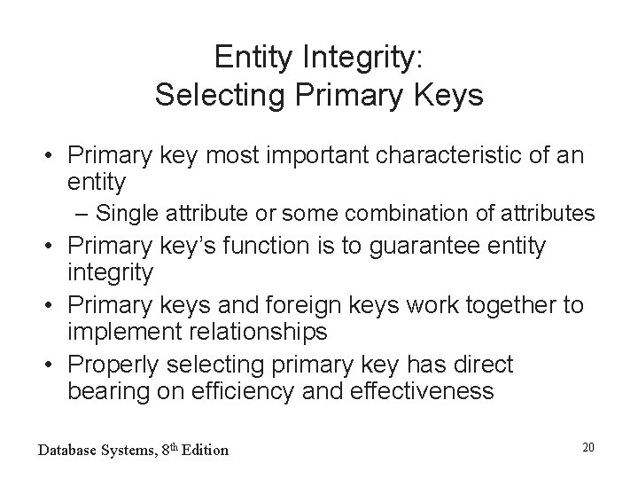Entity Integrity: Selecting Primary Keys • Primary key most important characteristic of an entity