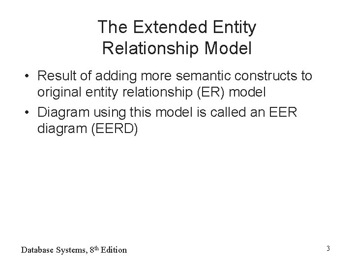 The Extended Entity Relationship Model • Result of adding more semantic constructs to original