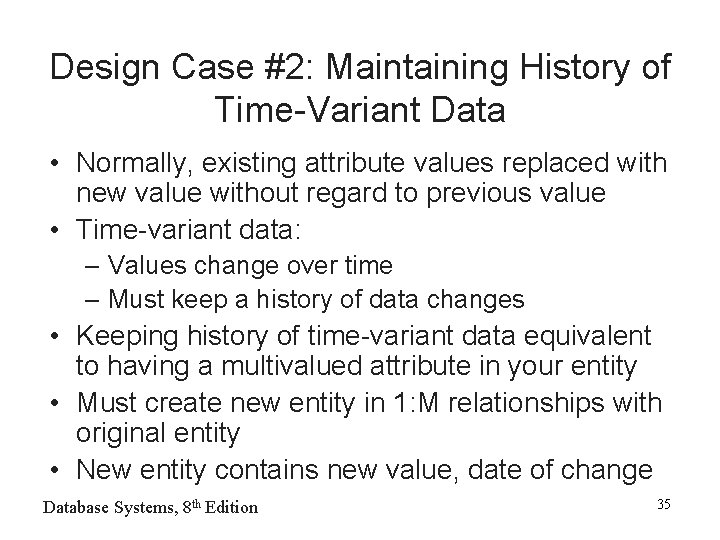 Design Case #2: Maintaining History of Time-Variant Data • Normally, existing attribute values replaced