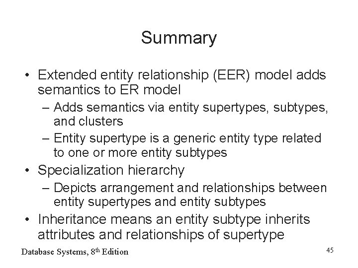 Summary • Extended entity relationship (EER) model adds semantics to ER model – Adds