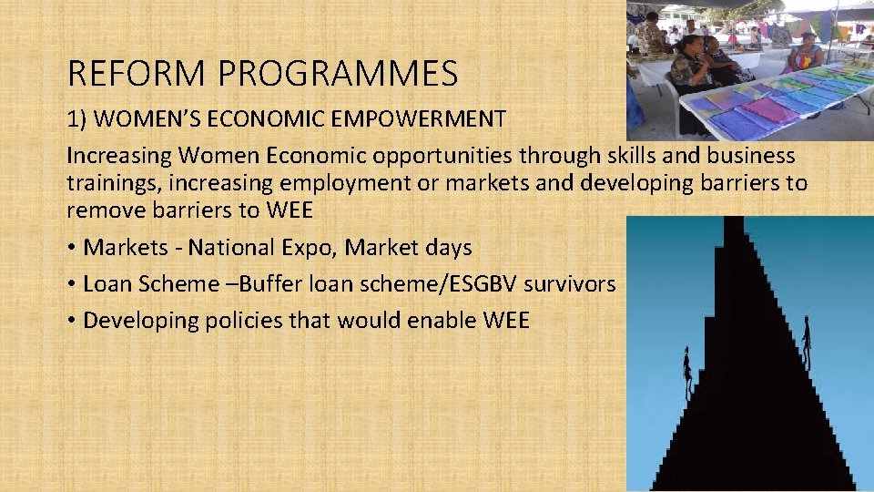 REFORM PROGRAMMES 1) WOMEN’S ECONOMIC EMPOWERMENT Increasing Women Economic opportunities through skills and business