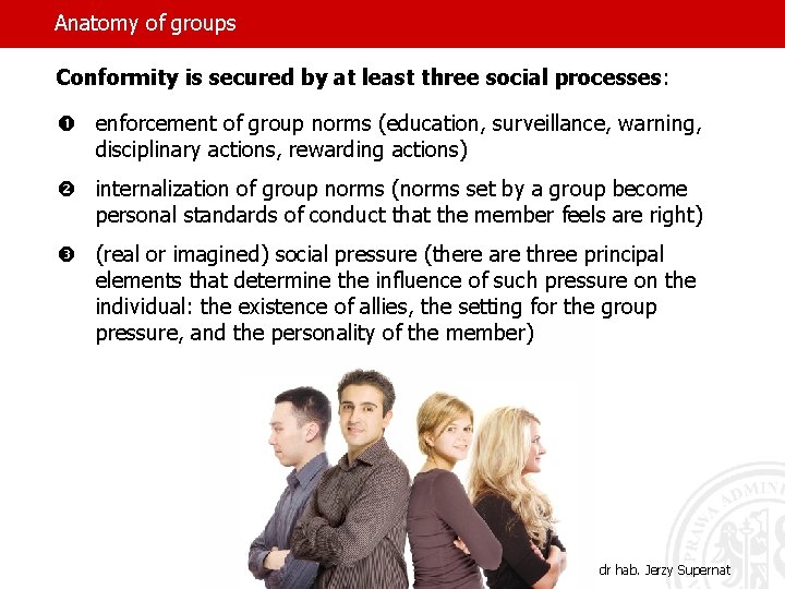 Anatomy of groups Conformity is secured by at least three social processes: enforcement of
