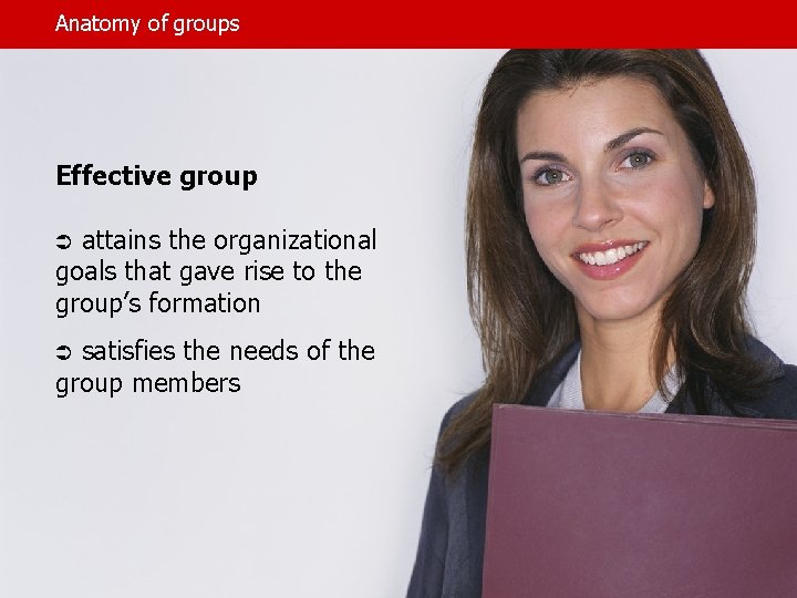 Anatomy of groups Effective group Ü attains the organizational goals that gave rise to