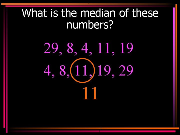 What is the median of these numbers? 29, 8, 4, 11, 19 4, 8,