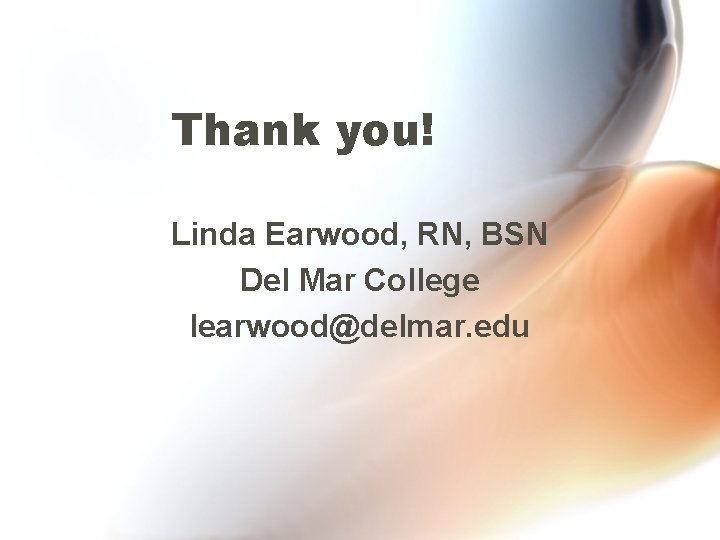 Thank you! Linda Earwood, RN, BSN Del Mar College learwood@delmar. edu 