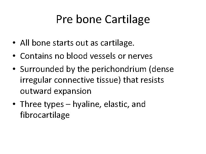 Pre bone Cartilage • All bone starts out as cartilage. • Contains no blood